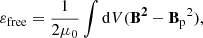 $$ \begin{aligned} \varepsilon _{\rm free} = \frac{1}{2\mu _0}\int \mathrm{d}V({\mathbf{B ^2}-\mathbf B {_{\rm p}{^2}}}) , \end{aligned} $$