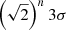 $ \left(\sqrt{2}\right)^{{n}} 3\sigma $