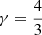 $ \gamma = \frac{4}{3} $