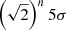 $ \left(\sqrt{2}\right)^{n} 5\sigma $