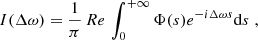 $$ \begin{aligned} I(\Delta \omega )=\frac{1}{\pi } \, Re \, \int ^{+\infty }_0\Phi (s)e^{-i\Delta \omega s} \mathrm{d}s \; , \end{aligned} $$