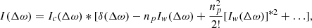 $$ \begin{aligned} I(\Delta \omega ) = I_c(\Delta \omega )*[\delta (\Delta \omega ) - n_{p}I_w(\Delta \omega ) + \frac{n_{p}^2}{2!}[I_w(\Delta \omega )]^{*2} + \ldots ] , \end{aligned} $$