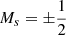 $ M_s={\pm}\frac{1}{2} $