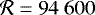 $\mathcal{R} = 94~600$