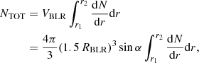 $$ \begin{aligned} N_{\rm TOT}&= V_{\rm BLR} \int ^{r_2}_{r_1} {\mathrm{d}N\over \mathrm{d}r}\mathrm{d}r \nonumber \\&={4\pi \over 3}(1.5\,R_{\rm BLR})^3 \sin \alpha \int ^{r_2}_{r_1} {\mathrm{d}N\over \mathrm{d}r}\mathrm{d}r, \end{aligned} $$