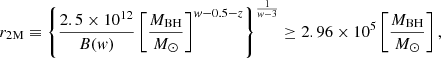 $$ \begin{aligned} r_{\rm 2M}\equiv \left\{ {2.5\times 10^{12} \over B(w)}\left[{M_{\rm BH} \over {M}_{\odot }}\right]^{w-0.5-z}\right\} ^{1\over w-3}\ge 2.96\times 10^5 \left[{M_{\rm BH} \over {M}_{\odot }}\right] , \end{aligned} $$