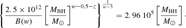 $$ \begin{aligned} \left\{ {2.5\times 10^{12} \over B(w)}\left[{M_{\rm BH} \over {M}_{\odot }}\right]^{w-0.5-z}\right\} ^{1\over w-3} =2.96~10^5 \left[{M_{\rm BH} \over {M}_{\odot }}\right]\cdot \end{aligned} $$