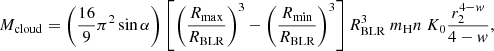 $$ \begin{aligned} M_{\rm cloud}= \left({16 \over 9} \pi ^2 \sin \alpha \right) \left[\left(R_{\rm max}\over R_{\rm BLR}\right)^3-\left(R_{\rm min}\over R_{\rm BLR}\right)^3\right]R_{\rm BLR}^3 ~m_{\rm H} n~ K_0{r_2^{4-w}\over 4-w}, \end{aligned} $$