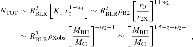 $$ \begin{aligned} N_{\rm TOT}&\sim R_{\rm BLR}^3\left[K_1~r_0^{1-w_1}\right] \sim R_{\rm BLR}^3 \rho _{\rm B2} \left[{r_0 \over r_{\rm 2X}}\right]^{1+w_2} \nonumber \\&\sim R_{\rm BLR}^3 \rho _{\rm Xobs} \left[{M_{\rm BH} \over {M}_{\odot }}\right]^{-w_2-1} \sim \left[{M_{\rm BH} \over {M}_{\odot }}\right]^{1.5-z-w_2-1}, \end{aligned} $$