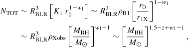 $$ \begin{aligned} N_{\rm TOT}&\sim R_{\rm BLR}^3\left[K_1~r_0^{1-w_1}\right] \sim R_{\rm BLR}^3 \rho _{\rm B1} \left[{r_0 \over r_{\rm 1X}}\right]^{1-w_1} \nonumber \\&\sim R_{\rm BLR}^3 \rho _{\rm Xobs} \left[{M_{\rm BH} \over {M}_{\odot }}\right]^{w_1-1} \sim \left[{M_{\rm BH} \over {M}_{\odot }}\right]^{1.5-z+w_1-1}, \end{aligned} $$