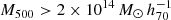 $ M_{500} > 2 \times 10^{14}\,M_\odot\,h_{70}^{-1} $