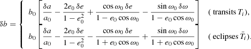 $$ \begin{aligned} \delta b = \left\{ \begin{array}{ll} \displaystyle b_0\left[\frac{\delta a}{a_0}-\frac{2e_0\,\delta e}{1-e_0^2} + \frac{\cos \omega _0\,\delta e}{1 - e_0\cos \omega _0} - \frac{\sin \omega _0\,\delta \omega }{1 - e_0\cos \omega _0}\right]&(\text{ transits}\,T_i),\\ \displaystyle b_0\left[\frac{\delta a}{a_0}-\frac{2e_0\,\delta e}{1-e_0^2} - \frac{\cos \omega _0\,\delta e}{1 + e_0\cos \omega _0} + \frac{\sin \omega _0\,\delta \omega }{1 + e_0\cos \omega _0}\right]&(\text{ eclipses}\,\bar{T}_i). \end{array}\right. \end{aligned} $$