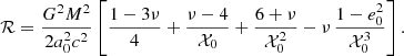 $$ \begin{aligned} \mathcal{R} = \frac{G^2M^2}{2a_0^2c^2}\left[\frac{1-3\nu }{4} + \frac{\nu -4}{\mathcal{X} _0} + \frac{6+\nu }{\mathcal{X} _0^2} -\nu \,\frac{1-e_0^2}{\mathcal{X} _0^3} \right]. \end{aligned} $$