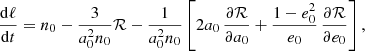 $$ \begin{aligned} \frac{{\mathrm{d}}\ell }{{\mathrm{d}}t}&= n_0 - \frac{3}{a_0^2 n_0} \mathcal{R} - \frac{1}{a_0^2n_0}\left[2a_0\,\frac{\partial \mathcal{R} }{\partial a_0} + \frac{1-e_0^2}{e_0}\, \frac{\partial \mathcal{R} }{\partial e_0} \right],\end{aligned} $$