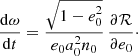 $$ \begin{aligned} \frac{{\mathrm{d}}\omega }{{\mathrm{d}}t}&= \frac{\sqrt{1-e_0^2}}{e_0 a_0^2 n_0}\, \frac{\partial \mathcal{R} }{\partial e_0}\cdot \end{aligned} $$