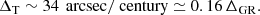 $$ \begin{aligned} \Delta _{\mathrm{T}} \sim 34 \,\text{ arcsec}/\text{ century} \simeq 0.16 \,\Delta _{\mathrm{GR}}. \end{aligned} $$
