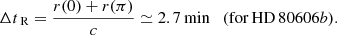 $$ \begin{aligned} \Delta t_\text{ R} = \frac{r(0) + r(\pi )}{c} \simeq 2.7\,\mathrm{min} \quad (\mathrm{for\, HD}\,80606b). \end{aligned} $$