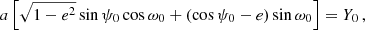 $$ \begin{aligned} a \left[ \sqrt{1-e^{2}} \sin \psi _{0} \cos \omega _{0} + (\cos \psi _{0}-e)\sin \omega _{0}\right] = Y_{0}\,, \end{aligned} $$