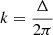 $ k=\frac{\Delta}{2\pi} $