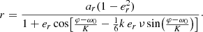 $$ \begin{aligned} r = \frac{a_{r}(1-e_{r}^{2})}{1+ e_{r} \cos \bigl [\frac{\varphi -\omega _{0}}{K}-\frac{1}{6}k \,e_{r} \,\nu \sin \bigl (\frac{\varphi -\omega _{0}}{K}\bigr )\bigr ]}\cdot \end{aligned} $$