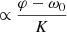 $ \propto\frac{\varphi-\omega_{0}}{K} $