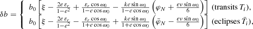 $$ \begin{aligned} \delta b = \left\{ \begin{array}{l} b_{0}\left[\xi -\frac{2 e\, \varepsilon _{r}}{1-e^{2}}+\frac{\varepsilon _{r} \cos \omega _{0}}{1-e \cos \omega _{0}} -\frac{ke\sin \omega _{0}}{1-e \cos \omega _{0}}\left(\varphi _{N} + \frac{e\nu \sin \omega _{0}}{6}\right)\right] ~ (\mathrm{transits}\, T_i),\\ b_{0}\left[\xi -\frac{2 e\, \varepsilon _{r}}{1-e^{2}}-\frac{\varepsilon _{r} \cos \omega _{0}}{1+e \cos \omega _{0}} + \frac{ke\sin \omega _{0}}{1+e \cos \omega _{0}}\left(\bar{\varphi }_{N} - \frac{e\nu \sin \omega _0}{6}\right)\right] ~ (\mathrm{eclipses}\, \bar{T}_{i}), \end{array}\right. \end{aligned} $$