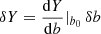 $ \delta Y=\frac{{\mathrm{d}}Y}{{\mathrm{d}}b}\vert_{{b_{0}}}\,\delta b $