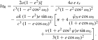 $$ \begin{aligned} \delta t_{\mathrm{R}}&= \frac{2a(1-e^2)\xi }{c^3(1-e^2\cos ^2\omega _0)} -\frac{4a\,e\,\varepsilon _r}{c^3(1-e^2\cos ^2\omega _0)^2} \nonumber \\&\quad -\frac{a k\,(1-e^2)e\sin \omega _0}{c^3\left(1-e\cos \omega _0\right)^2}\left[\pi + 4\frac{\bar{\varphi }_N e\cos \omega _0}{(1+e\cos \omega _0)^2}\right.\nonumber \\&\qquad \qquad \qquad \qquad \quad \left.+\frac{\nu (1+e^2\cos ^2\varphi )e\sin \omega _0}{3(1+e\cos \omega _0)^2}\right]. \end{aligned} $$