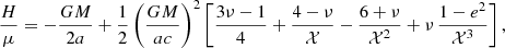 $$ \begin{aligned} \frac{H}{\mu } = -\frac{GM}{2a} +\frac{1}{2}\left(\frac{GM}{ac}\right)^2\left[ \frac{3\nu -1}{4} + \frac{4-\nu }{\mathcal{X} }-\frac{6+\nu }{\mathcal{X} ^2} +\nu \, \frac{1-e^2}{\mathcal{X} ^3}\right], \end{aligned} $$