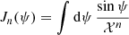 $ J_n(\psi) = \int {\mathrm{d}}\psi \,\frac{\sin\psi}{\mathcal{X}^n} $