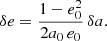 $$ \begin{aligned} \delta e&= \frac{1-e_0^2}{2a_0\,e_0}\, \delta a. \end{aligned} $$
