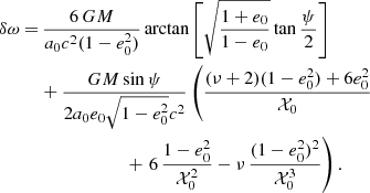 $$ \begin{aligned} \delta \omega =&\, \frac{6\,GM}{a_0 c^2(1-e_0^2)} \arctan \left[\sqrt{\frac{1+e_0}{1-e_0}}\tan \frac{\psi }{2}\right]\nonumber \\&+ \frac{GM\sin \psi }{2a_0e_0\sqrt{1-e_0^2}c^2}\left(\frac{(\nu +2)(1-e_0^2)+6e_0^2}{\mathcal{X} _0}\right.\nonumber \\&\qquad \qquad \qquad +\left. 6\,\frac{1-e_0^2}{\mathcal{X} _0^2}-\nu \,\frac{(1-e_0^2)^2}{\mathcal{X} _0^3}\right). \end{aligned} $$