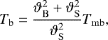 \begin{equation*} T_{\mathrm{b}} = \frac{\vartheta_{\mathrm{B}}^2+\vartheta_{\mathrm{S}}^2}{\vartheta_{\mathrm{S}}^2} T_{\mathrm{mb}}, \end{equation*}