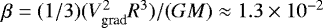$\beta = (1/3) (V_{\textrm{grad}}^2 R^3)/(G M) \approx 1.3 \times 10^{-2}$