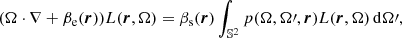 $$ \begin{aligned} (\mathbf \Omega \cdot \nabla + \beta _{\rm e} ({\boldsymbol{r}})) L({\boldsymbol{r}}, \mathbf \Omega ) = \beta _{\rm s} ({\boldsymbol{r}}) \int _{\mathbb{S} ^2} p(\mathbf \Omega , \mathbf \Omega \prime , {\boldsymbol{r}}) L({\boldsymbol{r}}, \mathbf \Omega )\,\mathrm{d}\mathbf \Omega \prime , \end{aligned} $$