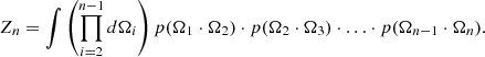 $$ \begin{aligned} Z_n = \int \left(\prod _{i=2}^{n-1} d \mathbf \Omega _i\right) p(\mathbf \Omega _{1} \cdot \mathbf \Omega _{2}) \cdot p(\mathbf \Omega _{2} \cdot \mathbf \Omega _{3}) \cdot \ldots \cdot p(\mathbf \Omega _{n-1} \cdot \mathbf \Omega _{n}). \end{aligned} $$