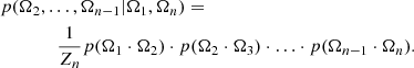 $$ \begin{aligned}&p(\mathbf \Omega _2, \ldots , \mathbf \Omega _{n-1}|\mathbf \Omega _1, \mathbf \Omega _{n}) =\nonumber \\&\qquad \qquad \frac{1}{Z_n} p(\mathbf \Omega _{1} \cdot \mathbf \Omega _{2}) \cdot p(\mathbf \Omega _{2} \cdot \mathbf \Omega _{3}) \cdot \ldots \cdot p(\mathbf \Omega _{n-1} \cdot \mathbf \Omega _{n}). \end{aligned} $$