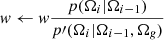 $ {\it w} \gets {\it w} \frac{p(\mathbf{\Omega}_{i} |\mathbf{\Omega}_{i-1})}{p\prime(\mathbf{\Omega}_i|\mathbf{\Omega}_{i-1}, \mathbf{\Omega}_{{\it g}})} $