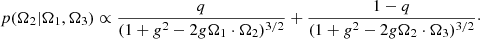 $$ \begin{aligned} p(\mathbf \Omega _{2}| \mathbf \Omega _{1}, \mathbf \Omega _{3} ) \propto \frac{q}{(1+{ g}^2-2{ g}\mathbf \Omega _{1} \cdot \mathbf \Omega _{2})^{3/2}} + \frac{1-q}{(1+{ g}^2-2{ g}\mathbf \Omega _{2} \cdot \mathbf \Omega _{3})^{3/2}}\cdot \end{aligned} $$