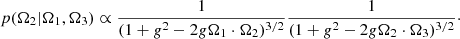 $$ \begin{aligned} p(\mathbf \Omega _{2} | \mathbf \Omega _{1}, \mathbf \Omega _{3} ) \propto \frac{1}{(1+{ g}^2-2{ g}\mathbf \Omega _{1} \cdot \mathbf \Omega _{2})^{3/2}} \frac{1}{(1+{ g}^2-2{ g}\mathbf \Omega _{2} \cdot \mathbf \Omega _{3})^{3/2}}\cdot \end{aligned} $$