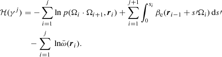 $$ \begin{aligned} \mathcal{H} (\gamma ^j)&= -\sum ^{j}_{i=1}\ln p(\mathbf \Omega _{i} \cdot \mathbf \Omega _{i+1}, {\boldsymbol{r}}_i) +\sum ^{j+1}_{i=1} \int ^{s_{i}}_0 \beta _{\rm e}( {\boldsymbol{r}}_{i-1} + s\prime \mathbf \Omega _{i})\,\mathrm{d}s\prime \nonumber \\&\quad - \sum ^{j}_{i=1}\text{ ln} \bar{\omega } ( {\boldsymbol{r}}_i). \end{aligned} $$