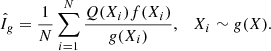 $$ \begin{aligned} \hat{I}_{ g} = \frac{1}{N} \sum ^{N}_{i=1} \frac{Q(X_i)f(X_i)}{{ g}(X_i)}, \quad X_i \sim { g}(X). \end{aligned} $$