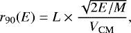 \begin{equation*} r_{90}(E) = L \times \frac{\sqrt{2E/M}} {V_{\textrm{CM}}},\end{equation*}