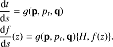 \begin{align*} &\frac{\textrm{d}t}{\textrm{d}s} = g(\textbf{p}, p_t,\textbf{q}) \nonumber\\ &\frac{\textrm{d}f}{\textrm{d}s}(z) = g(\textbf{p}, p_t,\textbf{q})\{H,f(z)\}.\end{align*}