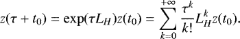 \begin{equation*} z(\tau&#x002B;t_0) = \exp(\tau L_H)z(t_0) = \sum_{k=0}^{&#x002B;\infty} \frac{\tau^k}{k!} L_H^kz(t_0).\end{equation*}