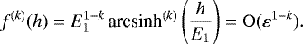 \begin{equation*} f^{(k)}(h) = E_1^{1-k}\,\textrm{arcsinh}^{(k)}\left(\frac{h}{E_1}\right) = \mathrm{O}(\varepsilon^{1-k}).\end{equation*}