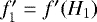 $f_1&#x0027;=f&#x0027;(H_1)$