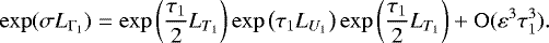 \begin{equation*} \exp(\sigma L_{\Gamma_1}) = \exp\left(\frac{\tau_1}{2}L_{T_1}\right)\exp\left(\tau_1L_{U_1}\right)\exp\left(\frac{\tau_1}{2}L_{T_1}\right) &#x002B;\mathrm{O}(\varepsilon^3\tau_1^3).\hspace{-0.2cm} \end{equation*}
