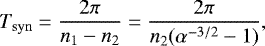 \begin{equation*} T_{\mathrm{syn}}=\frac{2\pi}{n_1-n_2}=\frac{2\pi}{n_2(\alpha^{-3/2}-1)} ,\end{equation*}