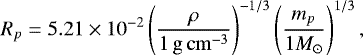 \begin{equation*} R_p = {5.21\times 10^{-2}} \left(\frac{\rho}{1\,\mathrm{g\,cm}^{-3}}\right)^{-1/3} \left(\frac{m_p}{1 {M_{\odot}}}\right)^{1/3},\end{equation*}